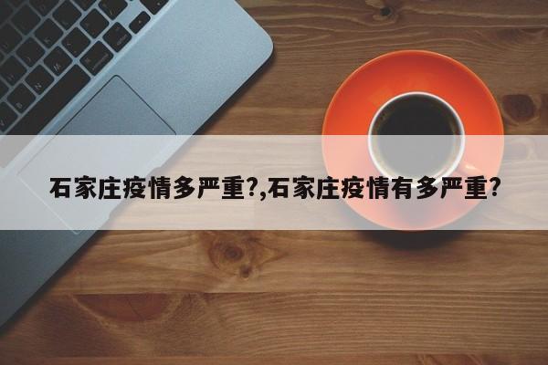 石家庄疫情多严重?,石家庄疫情有多严重?
