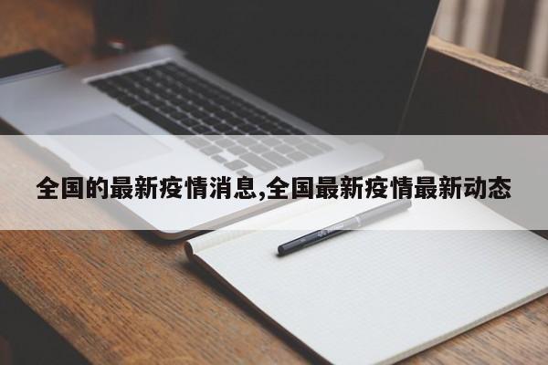全国的最新疫情消息,全国最新疫情最新动态